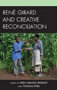 René Girard and Creative Reconciliation