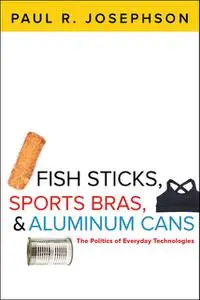 «Fish Sticks, Sports Bras, & Aluminum» by Paul R. Josephson