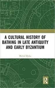 A Cultural History of Bathing in Late Antiquity and Early Byzantium