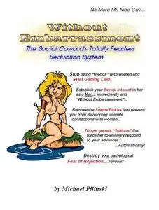 Without Embarrassment: The Social Coward's Totally Fearless Seduction System 