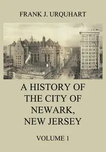 «A History of the city of Newark, New Jersey, Volume 1» by Frank J. Urquhart