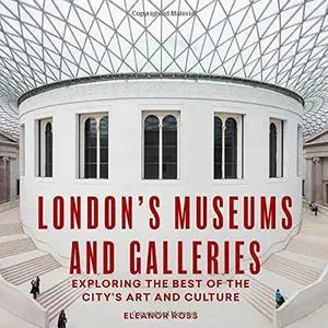 London's Museums and Galleries: Exploring the Best of the City's Art and Culture (London Guides)