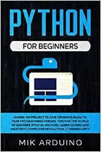 Python for Beginners: Hands-On Project to Give Crushing Blow to Fake Programming Heroes.