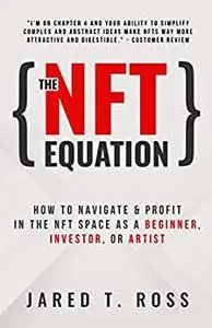 The NFT Equation: How To Navigate & Profit in The NFT Space as A Beginner, Investor, Or Artist