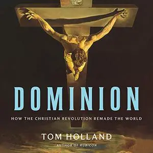 Dominion: How the Christian Revolution Remade the World [Audiobook]