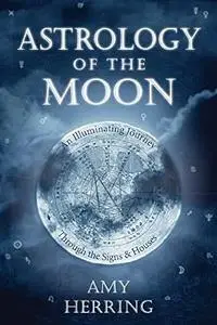 Astrology of the Moon: An Illuminating Journey Through the Signs and Houses