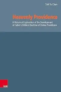 Heavenly Providence: A Historical Exploration of the Development of Calvin's Biblical Doctrine of Divine Providence