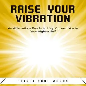 «Raise Your Vibration: An Affirmations Bundle to Help Connect You to Your Highest Self» by Bright Soul Words