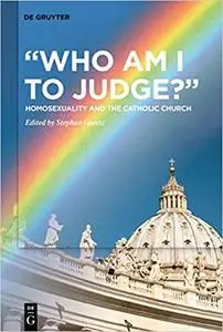 "Who Am I to Judge?": Homosexuality and the Catholic Church