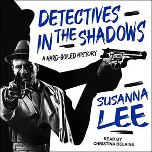 Detectives in the Shadows: A Hard-Boiled History [Audiobook]