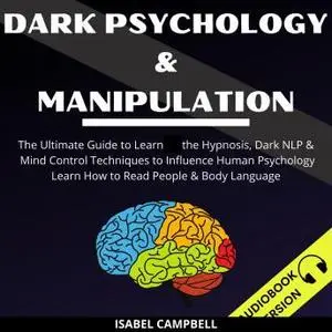 Dark Psychology And Manipulation: The Ultimate Guide To Learn The Hypnosis [Audiobook]