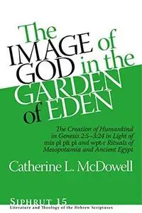 The Image of God in the Garden of Eden: The Creation of Humankind in Genesis 2:5–3:24 in Light of the mīs pî pīt pî and wpt-r R