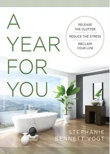 A Year For You: Release the Clutter, Reduce the Stress, Reclaim Your Life