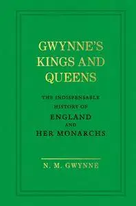 Gwynne's Kings and Queens: The Indispensable History of England and Her Monarchs