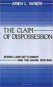 The Claim of Dispossession: Jewish Land-Settlement and the Arabs, 1878-1948