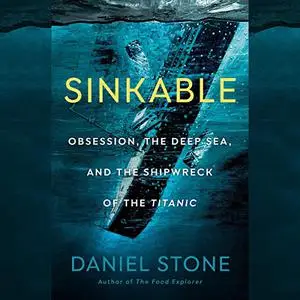 Sinkable: Obsession, the Deep Sea, and the Shipwreck of the Titanic [Audiobook]