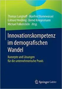 Innovationskompetenz im demografischen Wandel: Konzepte und Lösungen für die unternehmerische Praxis