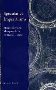 Speculative Imperialisms: Monstrosity and Masquerade in Postracial Times