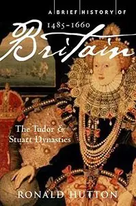 A Brief History of Britain 1485-1660: The Tudor and Stuart Dynasties [Repost]