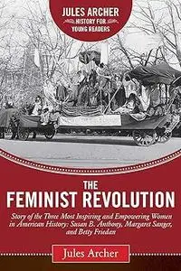 Feminist Revolution: A Story of the Three Most Inspiring and Empowering Women in American History