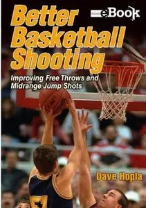 Better Basketball Shooting: Improving Free Throws and Midrange Jump Shots