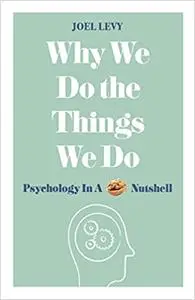 Why We Do the Things We Do: Psychology in a Nutshell