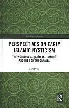 Perspectives on early Islamic mysticism : the world of al-Ḥakīm al-Tirmidhī and his contemporaries