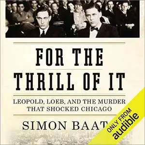 For the Thrill of It: Leopold, Loeb, and the Murder That Shocked Jazz Age Chicago [Audiobook]