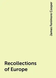 «Recollections of Europe» by James Fenimore Cooper