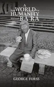 «A New World for Humanity Without Ra Ra» by George Forss