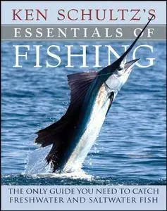 Ken Schultz's Essentials of Fishing: The Only Guide You Need to Catch Freshwater and Saltwater Fish (Repost)