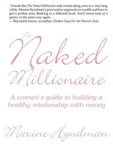 The Naked Millionaire: A Women's Guide To Building A Healthy Relationship With Money (Repost)