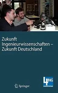 Zukunft Ingenieurwissenschaften – Zukunft Deutschland: Beiträge einer 4ING-Fachkonferenz und der ersten Gemeinsamen Plenarversa