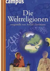 Die Weltreligionen: Vorgestellt von Arnulf Zitelmann