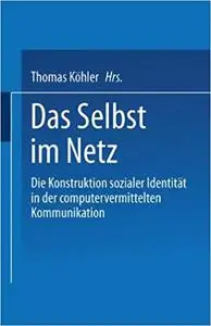 Das Selbst im Netz: Die Konstruktion sozialer Identität in der computervermittelten Kommunikation