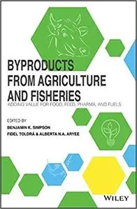 Byproducts from Agriculture and Fisheries: Adding Value for Food, Feed, Pharma and Fuels