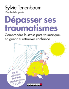 Sylvie Tenenbaum, "Dépasser ses traumatismes: Comprendre le stress post-traumatique, en guérir et retrouver confiance"