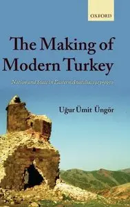 The Making of Modern Turkey: Nation and State in Eastern Anatolia, 1913-50 (Repost)
