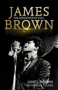 «James Brown: The Godfather of Soul» by James Brown,Bruce Tucker