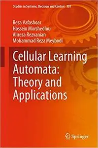 Cellular Learning Automata: Theory and Applications (Studies in Systems, Decision and Control