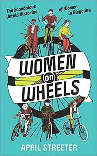 Women on Wheels: The Scandalous Untold History of Women in Bicycling from the 1880s to the 1980s