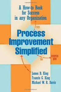 Process Improvement Simplified: A How-to-Book for Success in any Organization (repost)