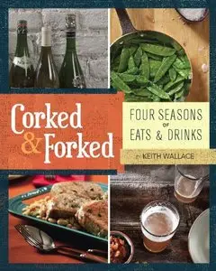 Corked & Forked: Four Seasons of Eats and Drinks