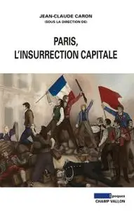 Jean-Claude Caron, "Paris, l'insurrection capitale"