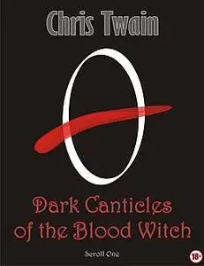 «Dark Canticles of the Blood Witch – Scroll One» by Chris Twain