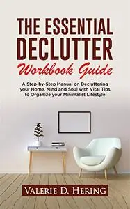 The Essential Declutter Workbook Guide: A Step-by-Step Manual on Decluttering your Home