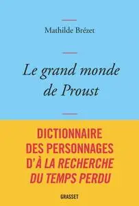 Mathilde Brézet, "Le grand monde de Proust : dictionnaire des personnages d'A la recherche du temps perdu"