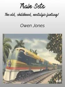 «Train Sets-The Old, Childhood, Nostalgic Fantasy» by Owen Jones