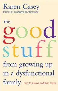 «The Good Stuff from Growing Up in a Dysfunctional Family» by Karen Casey