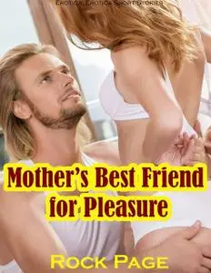 «Mother’s Best Friend for Pleasure (Erotica, Erotica Short Stories)» by Rock Page